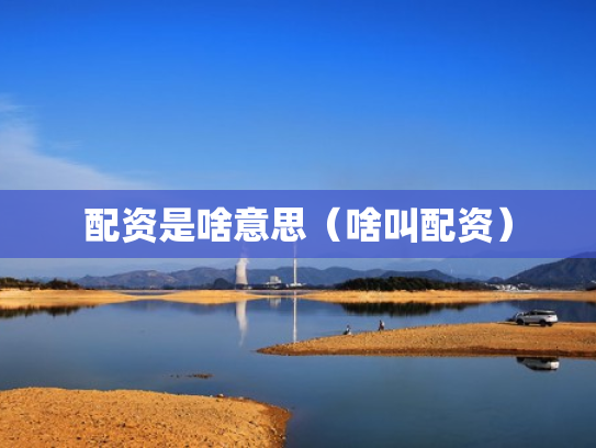 配资是啥意思（啥叫配资）
