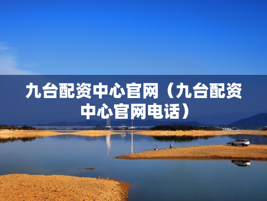 九台配资中心官网（九台配资中心官网电话）