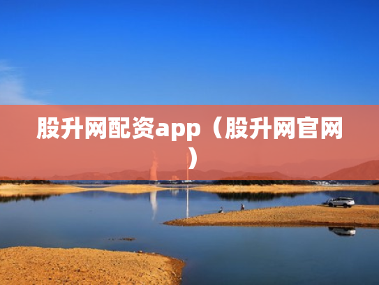 股升网配资app（股升网官网）