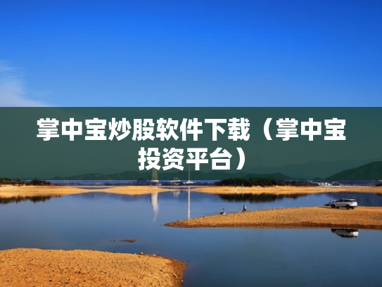 掌中宝炒股软件下载（掌中宝投资平台）