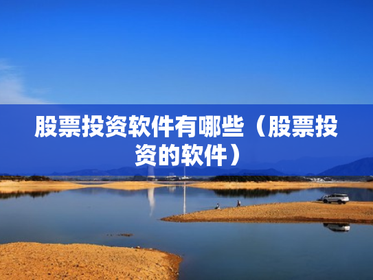 股票投资软件有哪些（股票投资的软件）