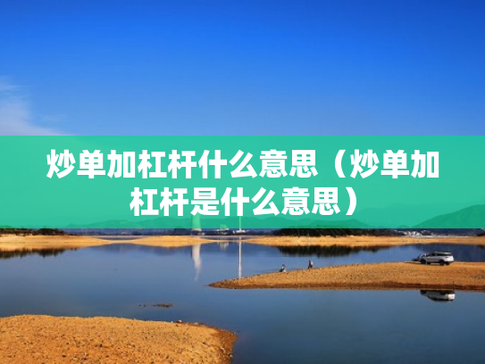 炒单加杠杆什么意思（炒单加杠杆是什么意思）