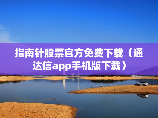 指南针股票官方免费下载（通达信app手机版下载）