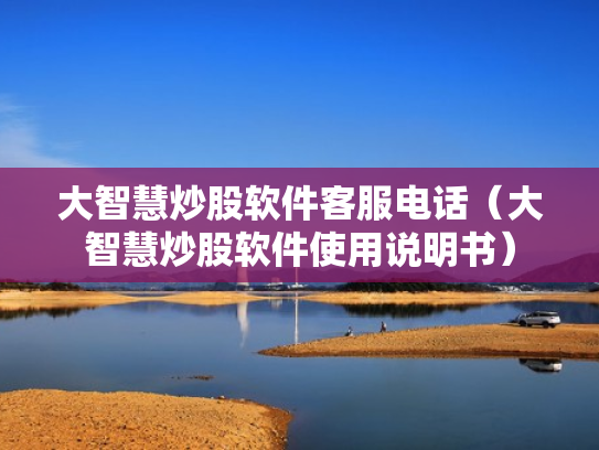 大智慧炒股软件客服电话（大智慧炒股软件使用说明书）