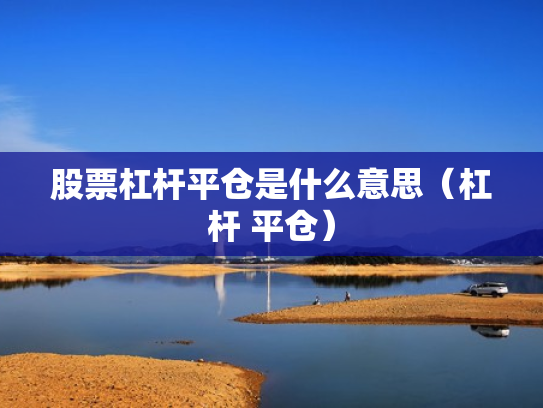 股票杠杆平仓是什么意思（杠杆 平仓）