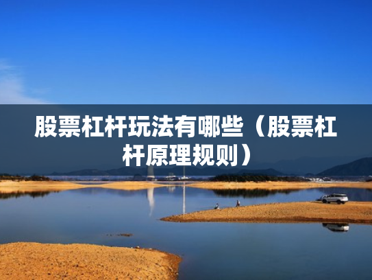 股票杠杆玩法有哪些（股票杠杆原理规则）