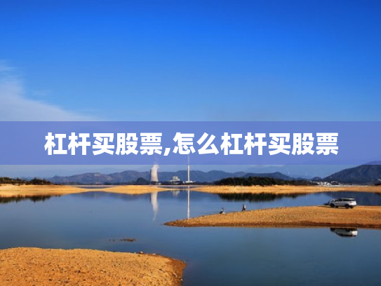 杠杆买股票,怎么杠杆买股票