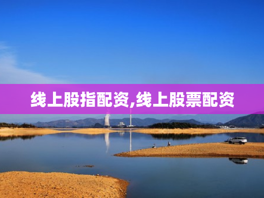 线上股指配资,线上股票配资