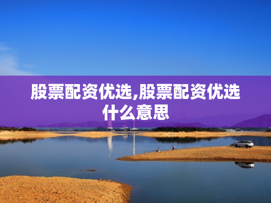 股票配资优选,股票配资优选什么意思