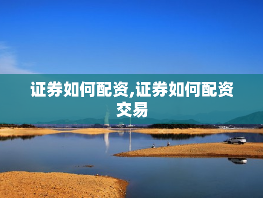 证券如何配资,证券如何配资交易