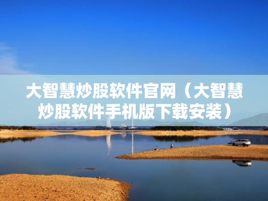 大智慧炒股软件官网（大智慧炒股软件手机版下载安装）