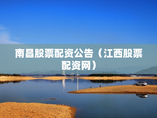 南昌股票配资公告（江西股票配资网）