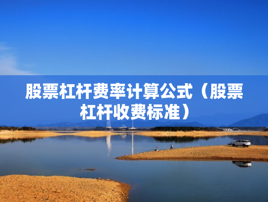 股票杠杆费率计算公式（股票杠杆收费标准）