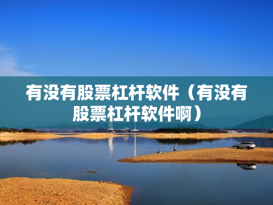 有没有股票杠杆软件（有没有股票杠杆软件啊）
