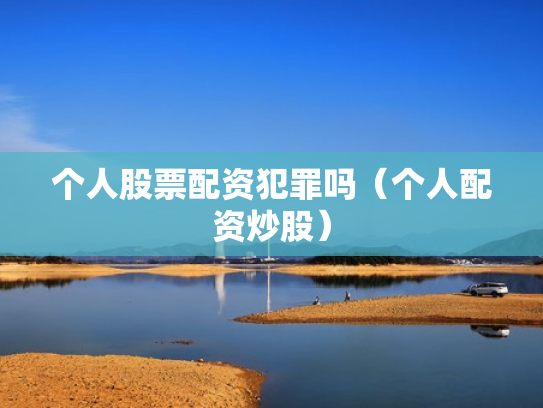 个人股票配资犯罪吗（个人配资炒股）