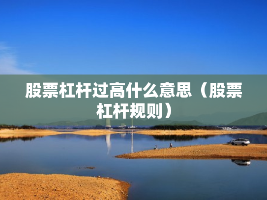 股票杠杆过高什么意思（股票杠杆规则）