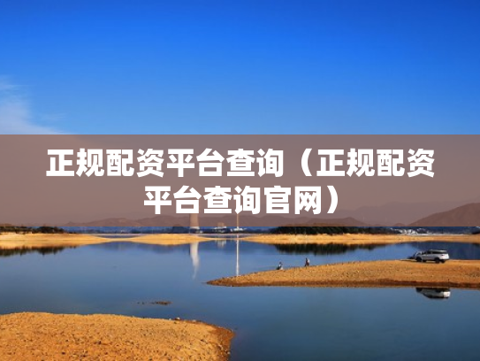 正规配资平台查询（正规配资平台查询官网）
