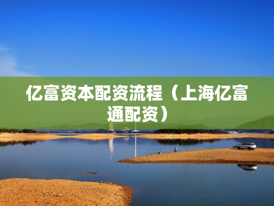 亿富资本配资流程（上海亿富通配资）