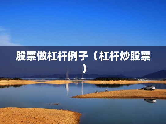 股票做杠杆例子（杠杆炒股票）