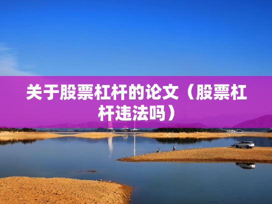 关于股票杠杆的论文（股票杠杆违法吗）