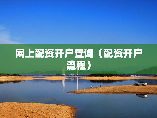 网上配资开户查询（配资开户流程）