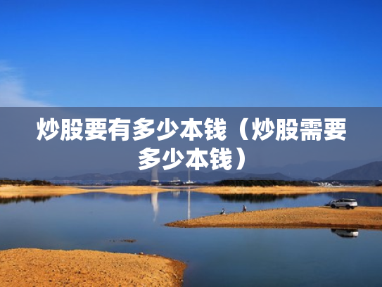 炒股要有多少本钱（炒股需要多少本钱）