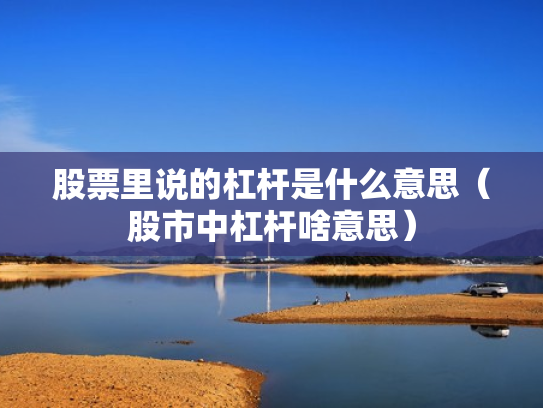 股票里说的杠杆是什么意思（股市中杠杆啥意思）