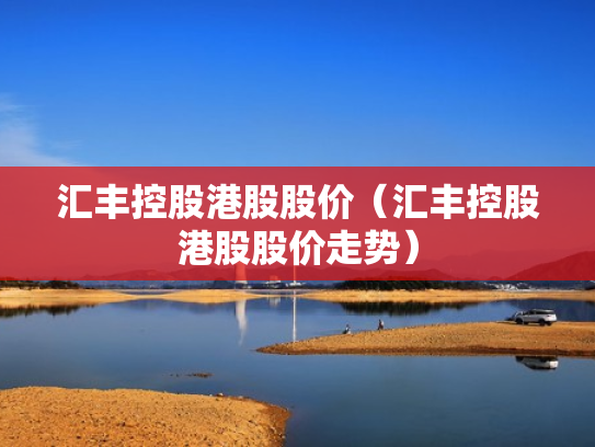 汇丰控股港股股价（汇丰控股港股股价走势）