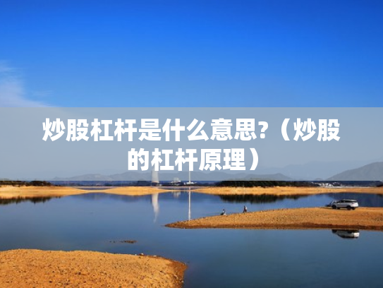 炒股杠杆是什么意思?（炒股的杠杆原理）