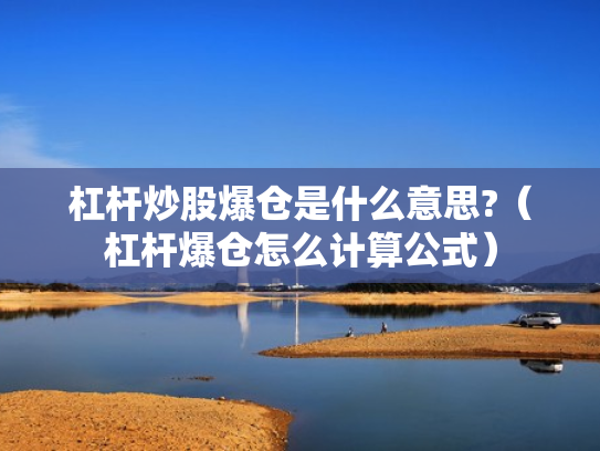 杠杆炒股爆仓是什么意思?（杠杆爆仓怎么计算公式）