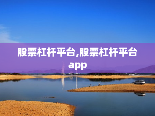 股票杠杆平台,股票杠杆平台app