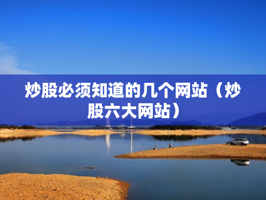 炒股必须知道的几个网站（炒股六大网站）