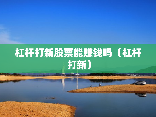 杠杆打新股票能赚钱吗（杠杆 打新）