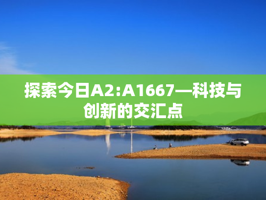探索今日A2:A1667—科技与创新的交汇点