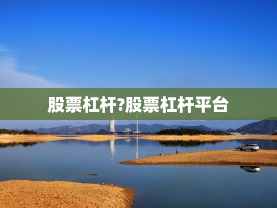 股票杠杆?股票杠杆平台