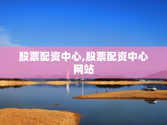 股票配资中心,股票配资中心网站