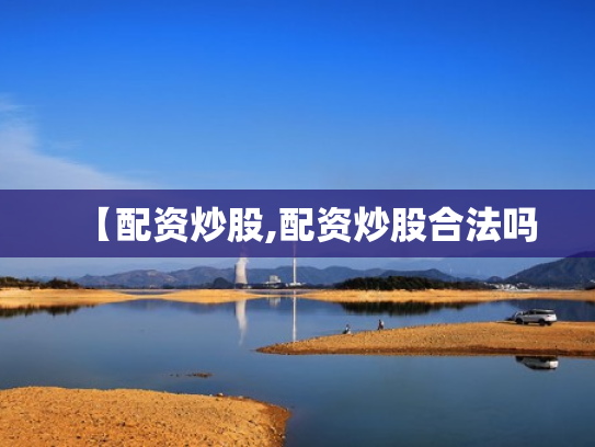 【配资炒股,配资炒股合法吗