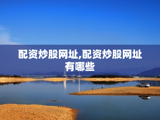配资炒股网址,配资炒股网址有哪些