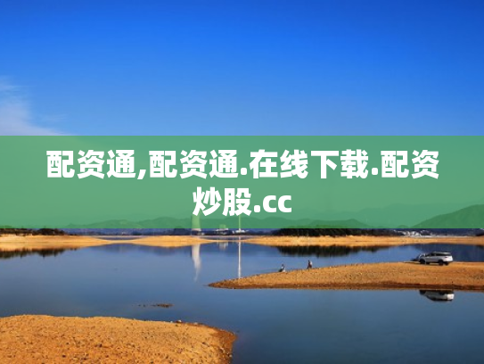 配资通,配资通.在线下载.配资炒股.cc