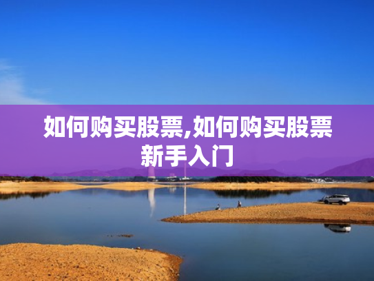 如何购买股票,如何购买股票新手入门