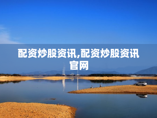 配资炒股资讯,配资炒股资讯官网