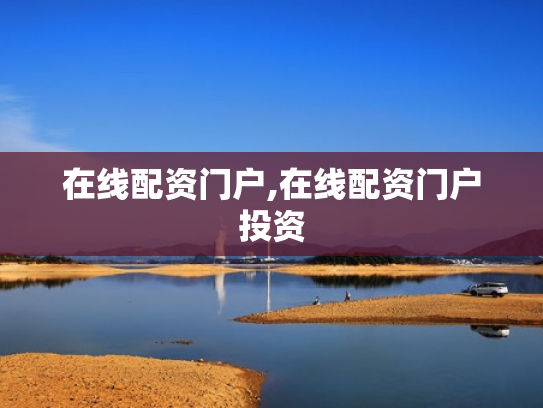 在线配资门户,在线配资门户投资