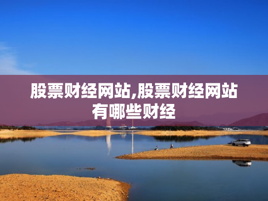 股票财经网站,股票财经网站有哪些财经