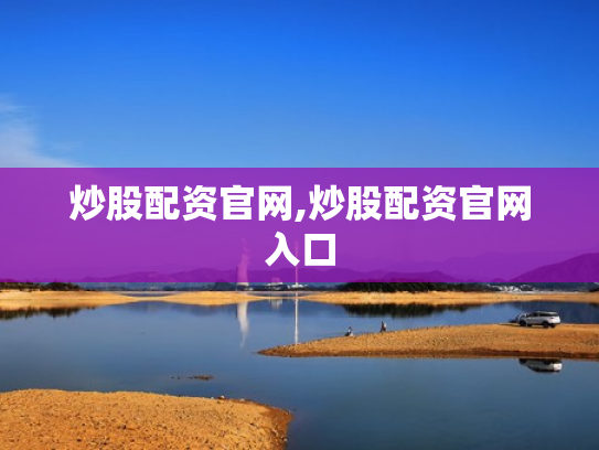 炒股配资官网,炒股配资官网入口