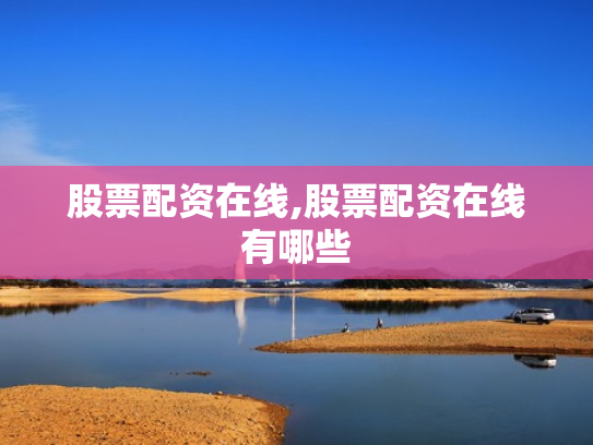 股票配资在线,股票配资在线有哪些