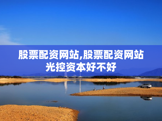 股票配资网站,股票配资网站光控资本好不好
