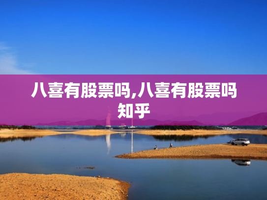 八喜有股票吗,八喜有股票吗知乎
