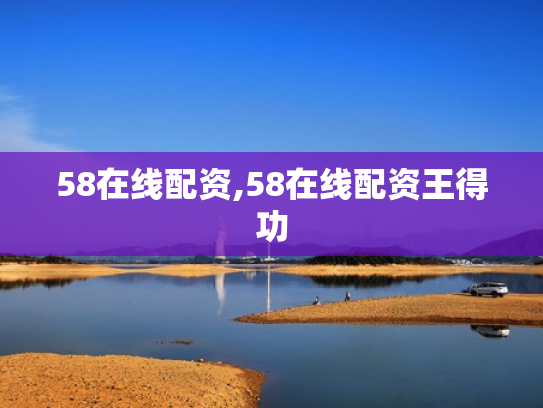 58在线配资,58在线配资王得功