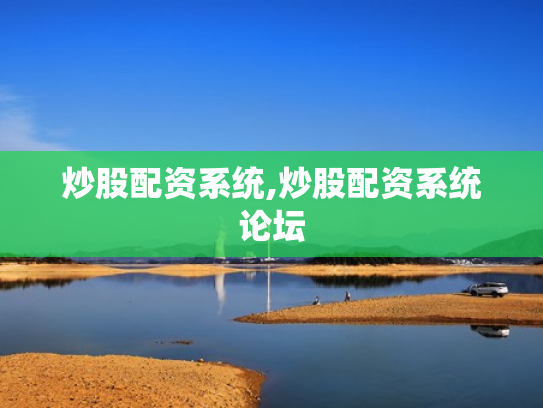 炒股配资系统,炒股配资系统论坛