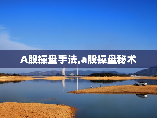 A股操盘手法,a股操盘秘术